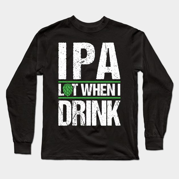 IPA lot when I drink T-Shirt Beer Ale Saint Paddy Gift Tee Long Sleeve T-Shirt by biNutz